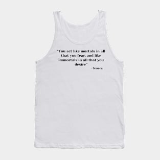 “You act like mortals in all that you fear, and like immortals in all that you desire” Seneca Tank Top